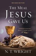 The Meal Jesus Gave Us, Revised Edition | Fellow and Chaplain N T Wright | 