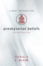 Presbyterian Beliefs, Revised Edition | Donald K McKim | 