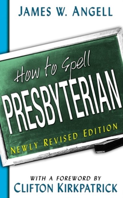 How to Spell Presbyterian, Newly Revised Edition, James W. Angell - Paperback - 9780664501969