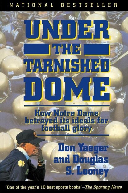 Under The Tarnished Dome: How Notre Dame Betrayd Ideals For Football Glory, Don Yaeger - Paperback - 9780671899387