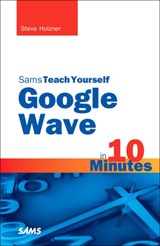 Sams Teach Yourself Google Wave in 10 Minutes - Steven Holzner - 9780672333071
