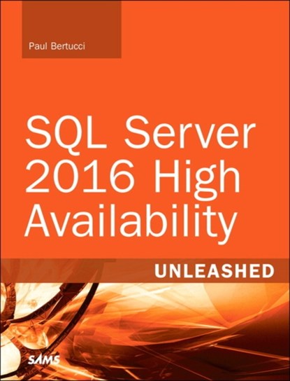 SQL Server 2016 High Availability Unleashed (includes Content Update Program), Paul Bertucci ; Raju Shreewastava - Paperback - 9780672337765