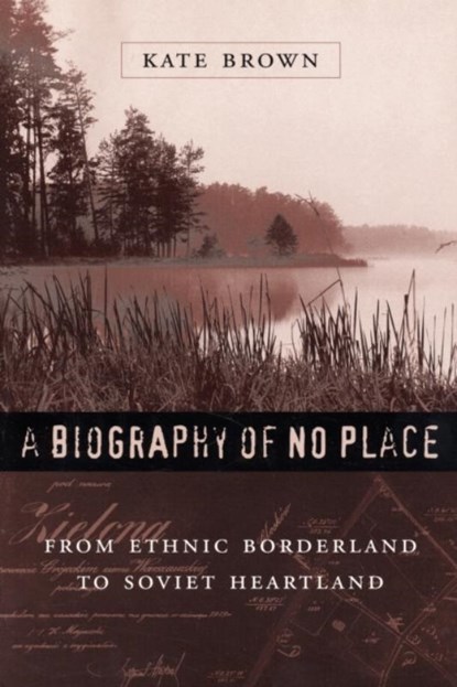 A Biography of No Place, Kate Brown - Paperback - 9780674019492