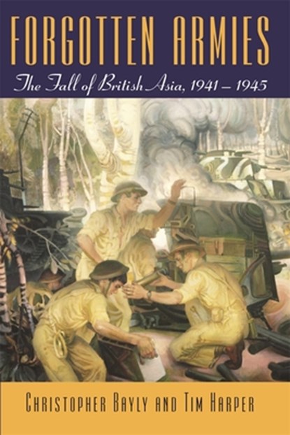 Forgotten Armies: The Fall of British Asia, 1941-1945, Christopher Bayly - Paperback - 9780674022195