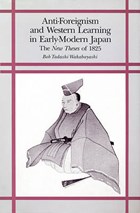 Anti-Foreignism and Western Learning in Early Modern Japan | Bob Tadashi Wakabayashi | 