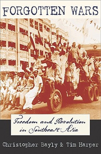 Forgotten Wars: Freedom and Revolution in Southeast Asia, Christopher Bayly - Paperback - 9780674057074