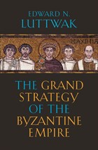 The Grand Strategy of the Byzantine Empire | Edward N. Luttwak | 