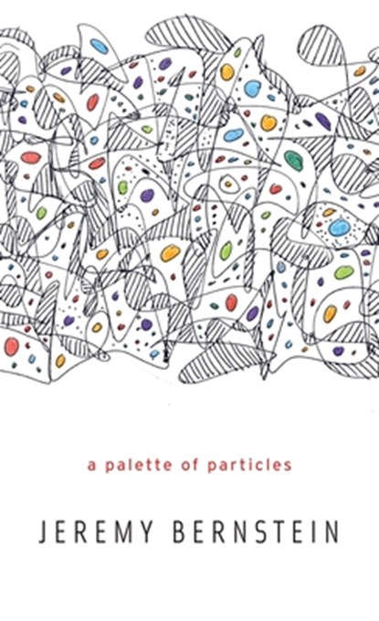 A Palette of Particles, Jeremy Bernstein - Gebonden - 9780674072510
