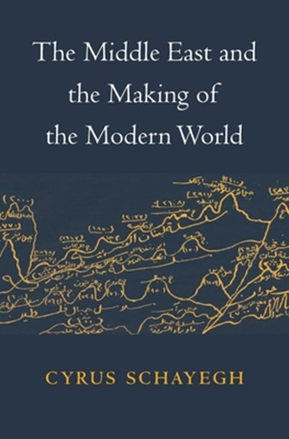 The Middle East and the Making of the Modern World, Cyrus Schayegh - Gebonden - 9780674088337