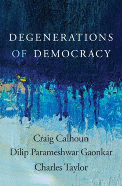 Degenerations of Democracy, Craig Calhoun ; Dilip Parameshwar Gaonkar ; Charles Taylor - Gebonden - 9780674237582