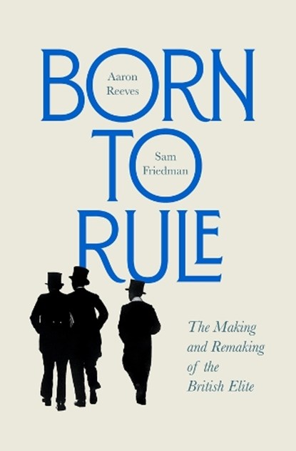 Born to Rule, Aaron Reeves ; Sam Friedman - Gebonden - 9780674257719