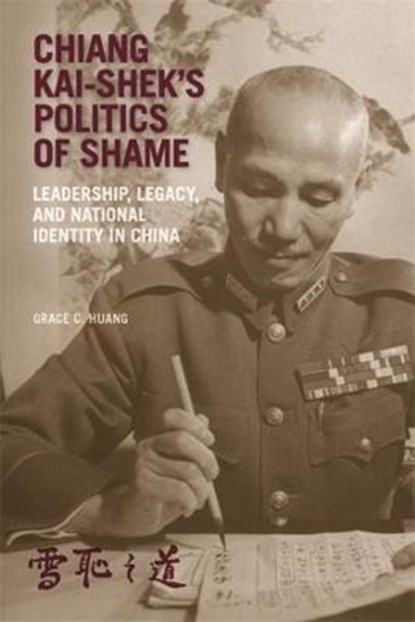 Chiang Kai-shek’s Politics of Shame, Grace C. Huang - Paperback - 9780674260146