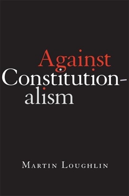 Against Constitutionalism, Professor Martin Loughlin - Gebonden - 9780674268029