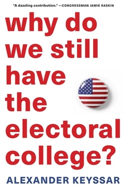 Why Do We Still Have the Electoral College?, Alexander Keyssar - Paperback - 9780674278592