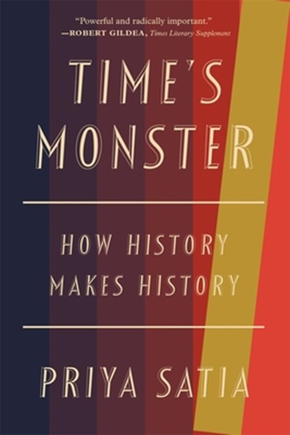 Time's Monster: How History Makes History, Priya Satia - Paperback - 9780674292178