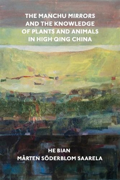 The Manchu Mirrors and the Knowledge of Plants and Animals in High Qing China, He Bian ; Marten Soderblom Saarela - Gebonden - 9780674297517