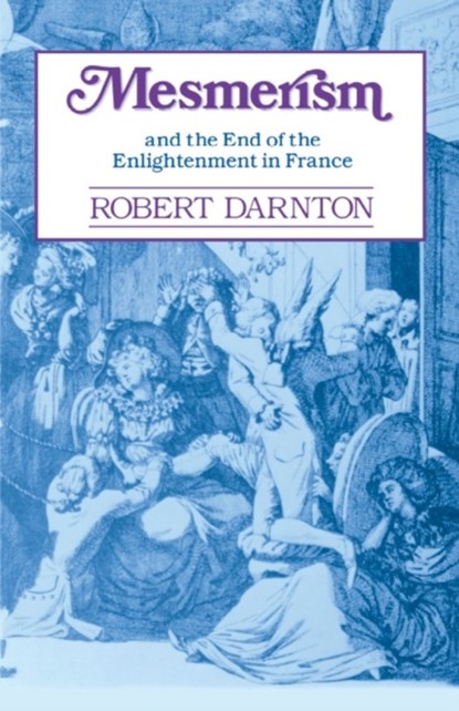 Mesmerism and the End of the Enlightenment in France, Robert Darnton - Paperback - 9780674569515
