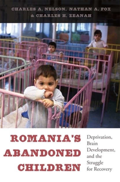 Romania’s Abandoned Children, Charles A. Nelson ; Nathan A. Fox ; Charles H. Zeanah - Gebonden - 9780674724709