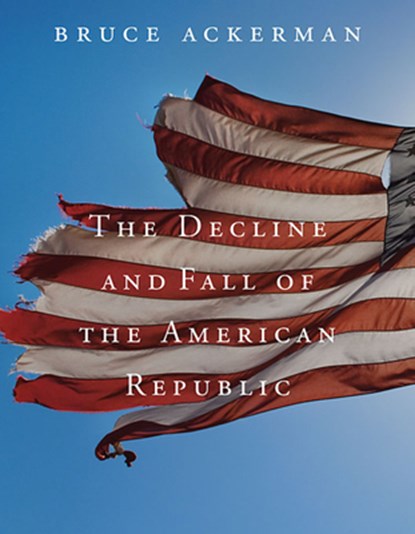 The Decline and Fall of the American Republic, Bruce Ackerman - Paperback - 9780674725843