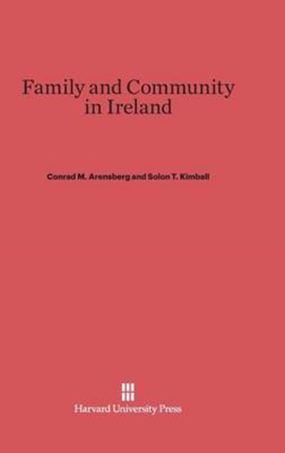 Family and Community in Ireland, ARENSBERG,  Conrad M ; Kimball, Solon T - Gebonden - 9780674729445