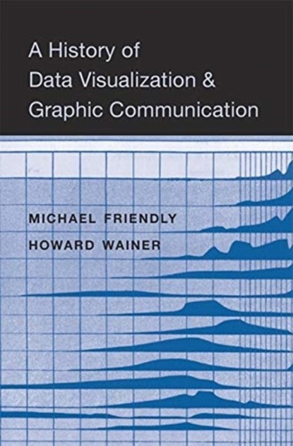 A History of Data Visualization and Graphic Communication, Michael Friendly ; Howard Wainer - Gebonden - 9780674975231