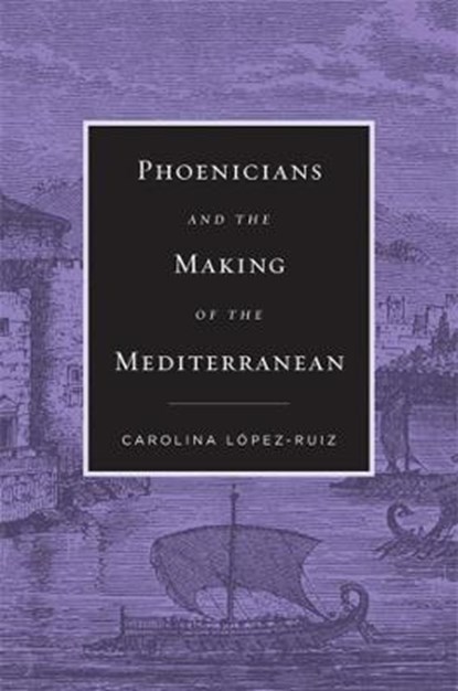 Phoenicians and the Making of the Mediterranean, Carolina Lopez-Ruiz - Gebonden - 9780674988187