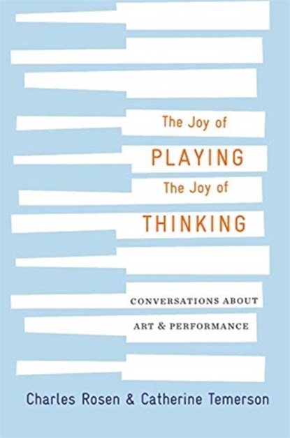 The Joy of Playing, the Joy of Thinking, Charles Rosen ; Catherine Temerson - Gebonden - 9780674988460