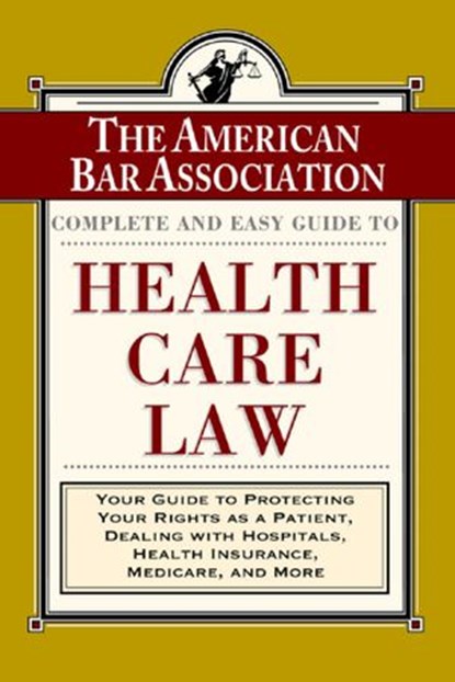 The ABA Complete and Easy Guide to Health Care Law, American Bar Association - Ebook - 9780676793994