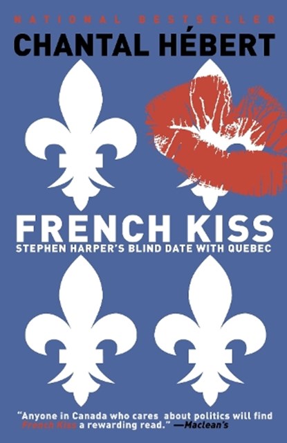 French Kiss: Stephen Harper's Blind Date with Quebec, Chantal Hebert - Paperback - 9780676979084