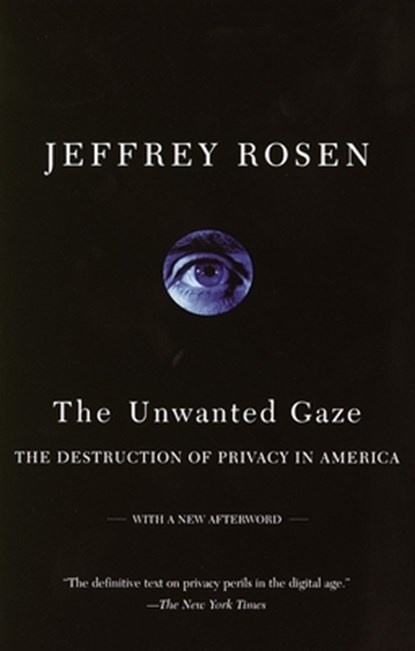 The Unwanted Gaze: The Destruction of Privacy in America, Jeffrey Rosen - Paperback - 9780679765202