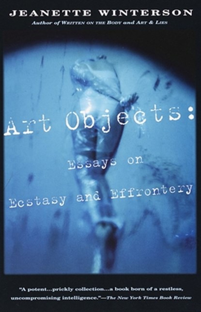 Art Objects: Essays on Ecstasy and Effrontery, Jeanette Winterson - Paperback - 9780679768203