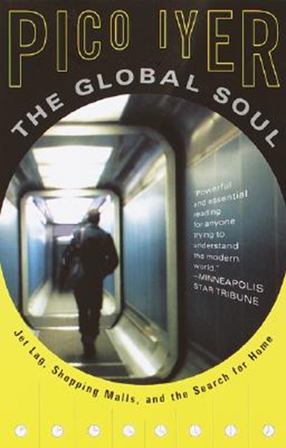 The Global Soul: Jet Lag, Shopping Malls, and the Search for Home, Pico Iyer - Paperback - 9780679776116