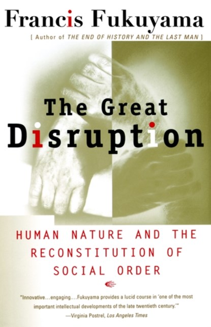 The Great Disruption: Human Nature and the Reconstitution of Social Order, Francis Fukuyama - Paperback - 9780684865775