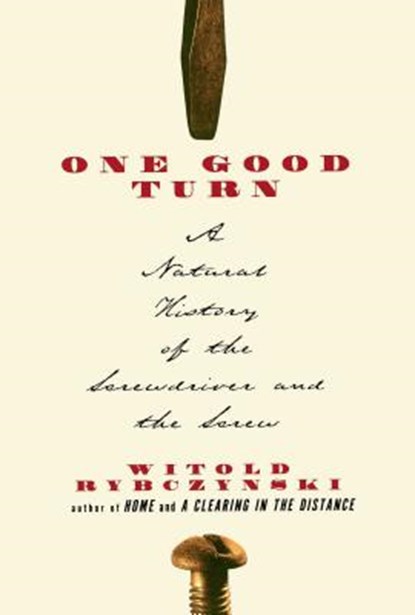 One Good Turn: A Natural History of the Screwdriver and the Screw, Witold Rybczynski - Paperback - 9780684867304