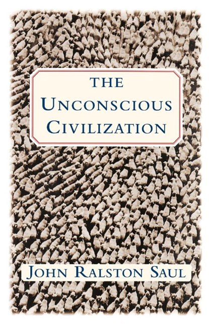 The Unconscious Civilization, John Ralston Saul - Paperback - 9780684871080