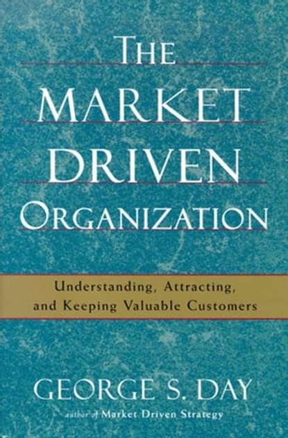The Market Driven Organization, George S Day - Ebook - 9780684872896