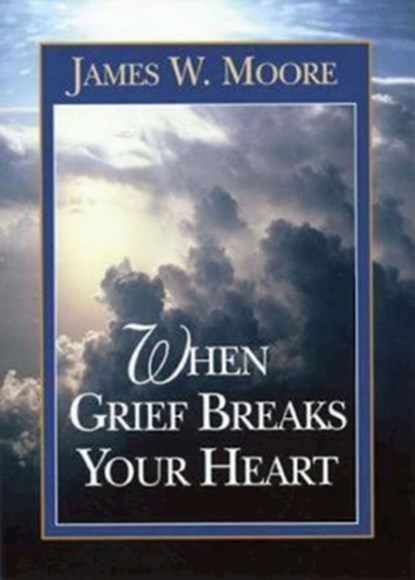 When Grief Breaks Your Heart, James W. Moore - Paperback - 9780687007912