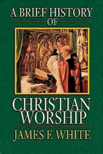 A Brief History of Christian Worship, James F. White - Paperback - 9780687034147
