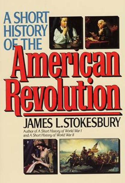 A Short History of the American Revolution, James L. Stokesbury - Paperback - 9780688123048