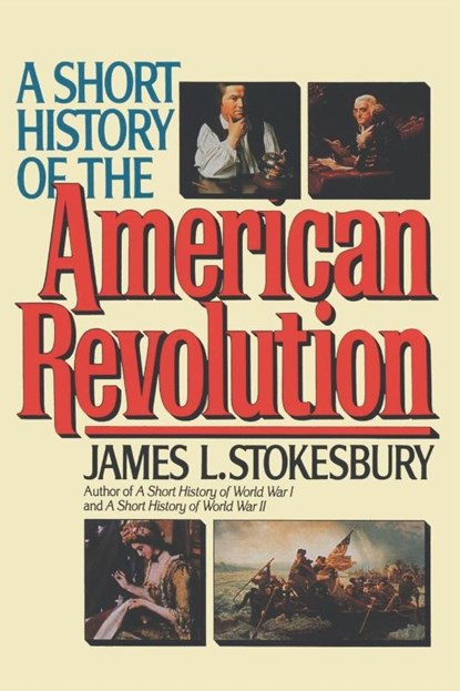 A Short History of the American Revolution, James L. Stokesbury - Paperback - 9780688123048