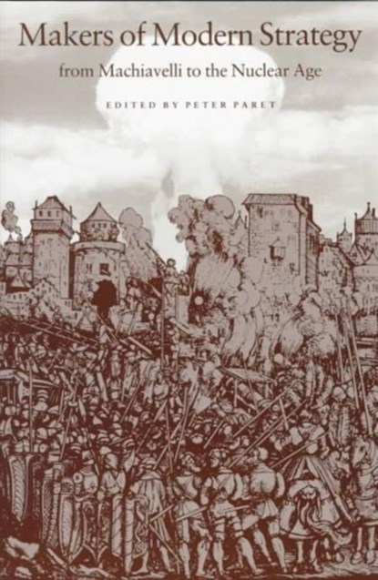 Makers of Modern Strategy from Machiavelli to the Nuclear Age, Peter Paret ; Gordon A. Craig ; Felix Gilbert - Paperback - 9780691027647