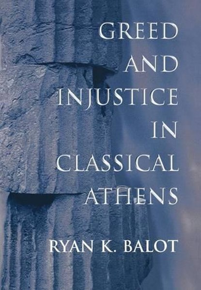 Greed and Injustice in Classical Athens, Ryan K. Balot - Gebonden - 9780691048550