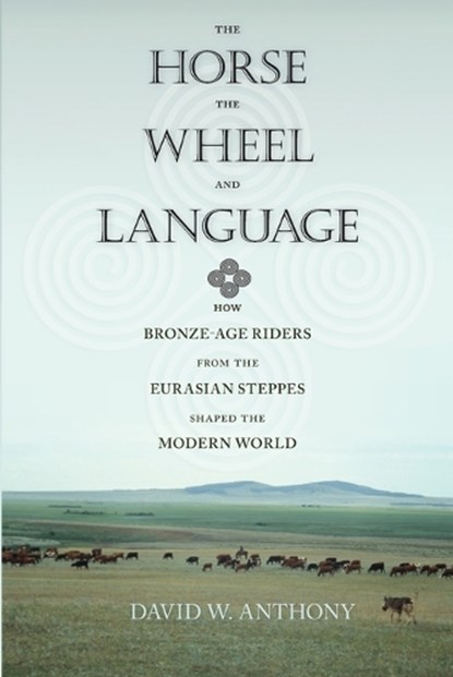 The Horse, the Wheel, and Language, David W. Anthony - Paperback - 9780691148182