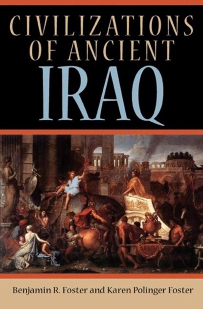 Civilizations of Ancient Iraq, Benjamin R. Foster ; Karen Polinger Foster - Paperback - 9780691149974