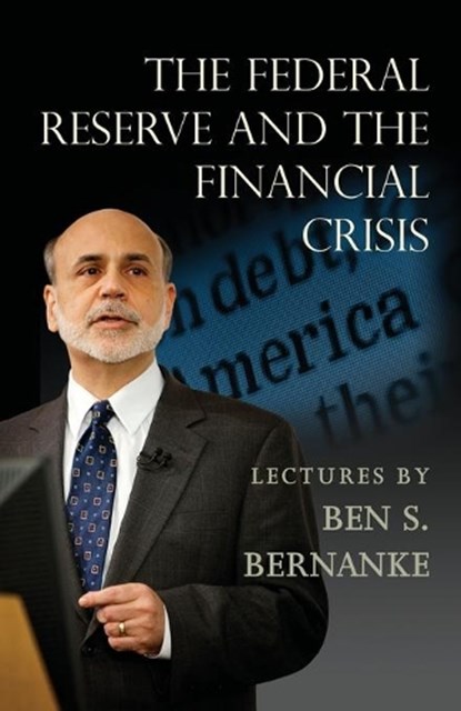 The Federal Reserve and the Financial Crisis, Ben S. Bernanke - Paperback - 9780691165578