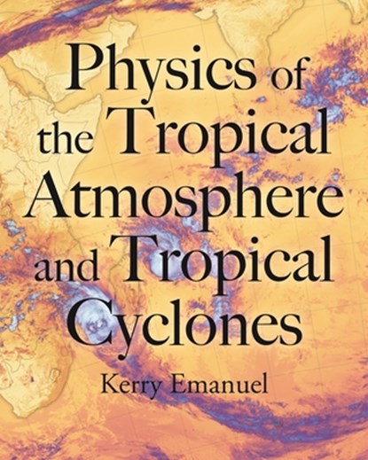 Physics of the Tropical Atmosphere and Tropical Cyclones, Kerry Emanuel - Gebonden - 9780691168920