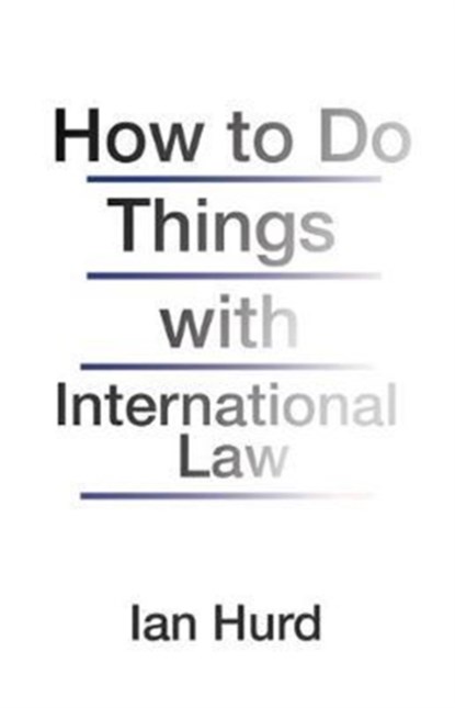 How to Do Things with International Law, Ian Hurd - Gebonden - 9780691170114