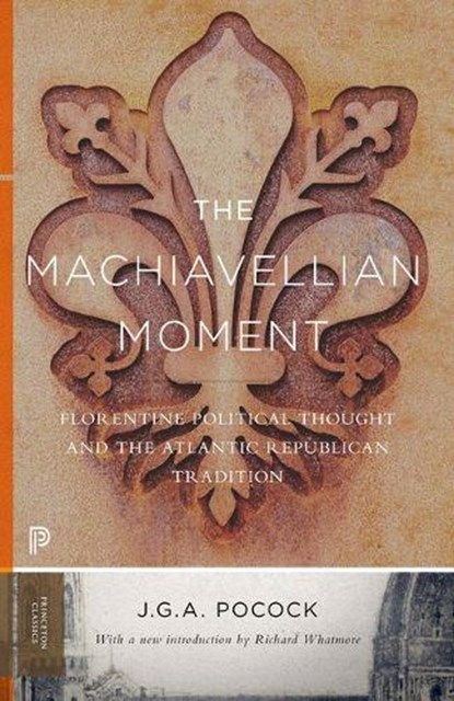 The Machiavellian Moment, John Greville Agard Pocock - Paperback - 9780691172231