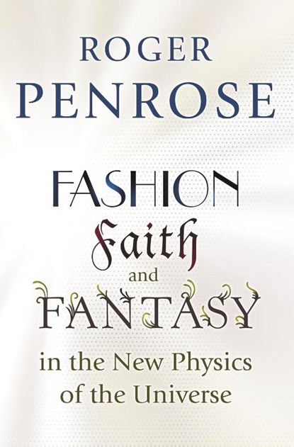 Fashion, Faith, and Fantasy in the New Physics of the Universe, Roger Penrose - Paperback - 9780691178530