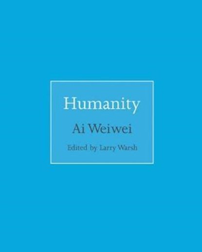 Humanity, Ai Weiwei - Gebonden Gebonden - 9780691181523